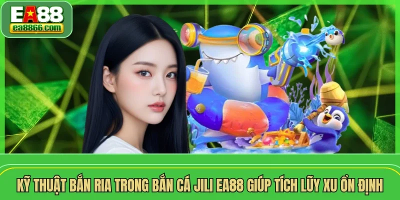 Kỹ thuật bắn ria trong bắn cá Jili EA88 giúp tích lũy xu ổn định
