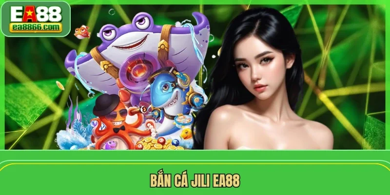 Bắn Cá Jili EA88