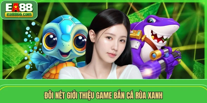 Đôi nét giới thiệu game bắn cá rùa xanh