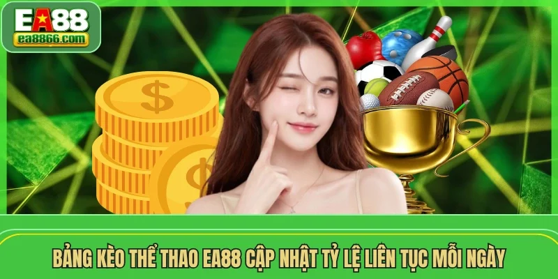 Bảng kèo thể thao EA88 cập nhật tỷ lệ liên tục mỗi ngày