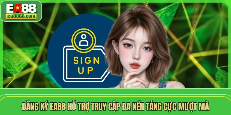 Đăng ký EA88 hỗ trợ truy cập đa nền tảng cực mượt mà