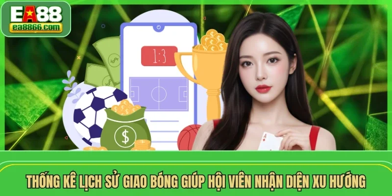 Thống kê lịch sử giao bóng giúp hội viên nhận diện xu hướng