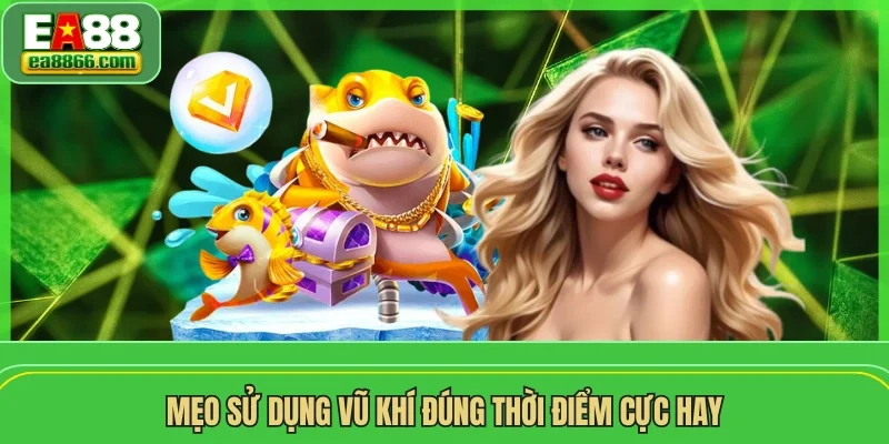 Mẹo sử dụng vũ khí đúng thời điểm cực hay