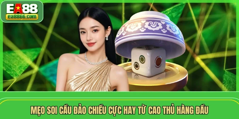 Mẹo soi cầu đảo chiều cực hay từ cao thủ hàng đầu