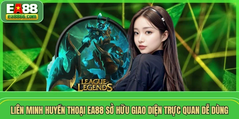 Liên Minh Huyền Thoại EA88 sở hữu giao diện trực quan dễ dùng