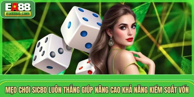 Mẹo chơi Sicbo luôn thắng giúp nâng cao khả năng kiểm soát vốn