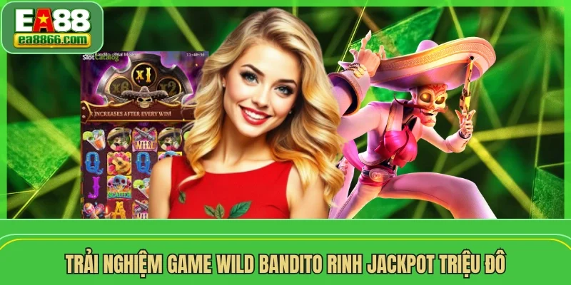 Trải nghiệm game Wild Bandito rinh jackpot triệu đô