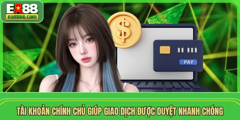 Tài khoản chính chủ giúp giao dịch được duyệt nhanh chóng