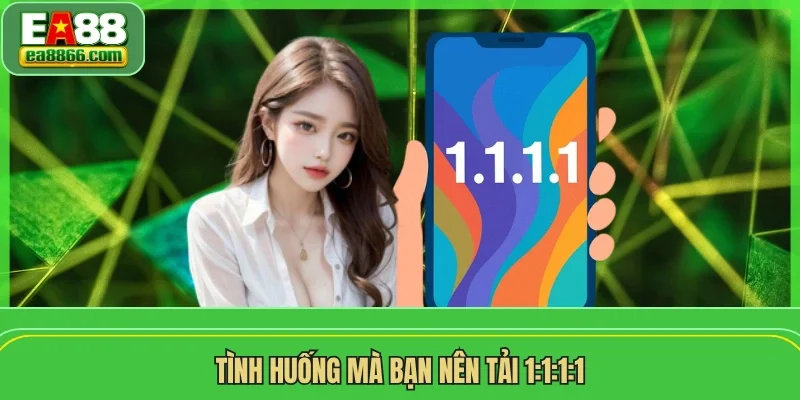Tình huống mà bạn nên tải 1:1:1:1