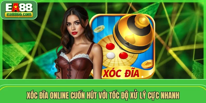 Xóc đĩa online cuốn hút với tốc độ xử lý cực nhanh